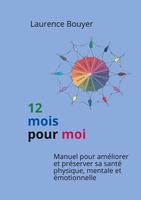 Laurence Bouyer - 12 mois pour moi - Manuel pour améliorer et préserver sa santé physique, mentale et émotionnelle.