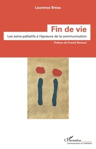 Laurence Bréau - Fin de vie - Les soins palliatifs à l'épreuve de la communication.