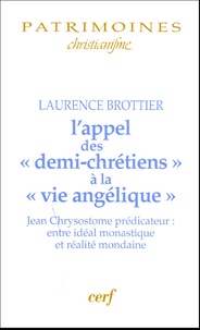 Laurence Brottier - L'appel des "demi-chrétiens" à la "vie angélique" - Jean Chrysotome prédicateur entre idéal monastique et réalité mondaine.