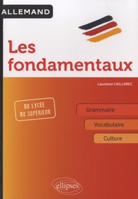 Laurence Caillarec - Allemand, les fondamentaux - Grammaire, vocabulaire, culture.