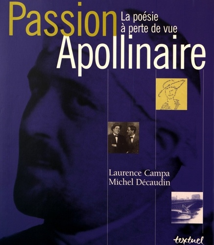 Laurence Campa et Michel Décaudin - Passion Apollinaire - La poésie à perte de vue.