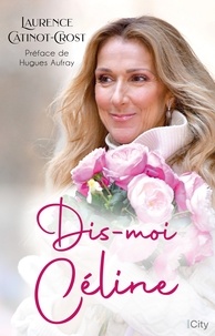 Laurence Catinot-Crost - Dis-moi Céline - La biographie de Céline Dion.