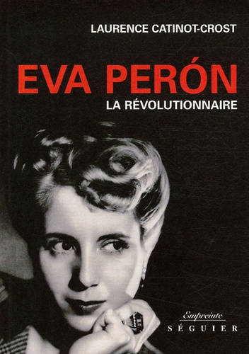 Laurence Catinot-Crost - Eva Peron - La révolutionnaire.