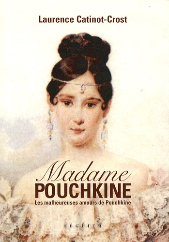 Laurence Catinot-Crost - Madame Pouchkine - Les malheureuses amours de Pouchkine.