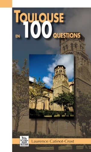 Laurence Catinot-Crost - Toulouse en 100 questions.