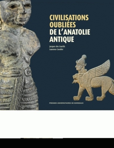 Laurence Cavalier et Jacques Des Courtils - Civilisations oubliées de l'Anatolie antique.
