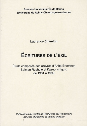 Laurence Chamlou - Ecritures de l'exil - Etude comparée des oeuvres d'Anita Brookner, Salman Rushdie et Kazuo Ishiguro de 1981 à 1992.