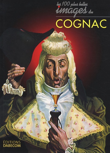 Laurence Chesneau-Dupin et Anne-Lise Quesnel - Les cent plus belles images du cognac.