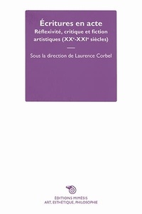 Laurence Corbel - Ecritures en actes - Réflexivité, critique et fiction artistique (XX-XXIe siècle).