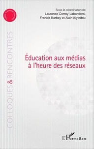 Laurence Corroy-Labardens et Francis Barbey - Education aux médias à l'heure des réseaux.