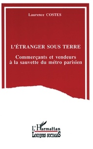 Laurence Costes - L'étranger sous terre - Commerçants et vendeurs à la sauvette du métro parisien.
