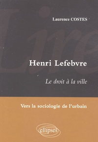 Laurence Costes - Lire Henri Lefebvre - Le droit à la ville, vers la sociologie de l'urbain.