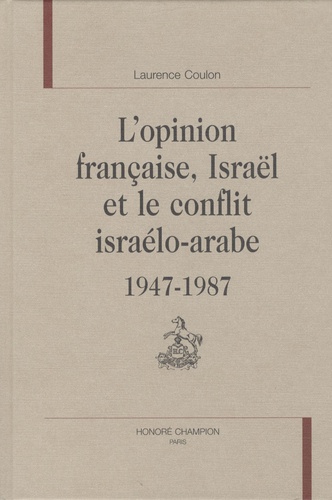 Laurence Coulon - L'opinion française, Israël et le conflit israélo-arabe (1947-1987).