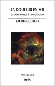 Laurence Croix - La Douleur En Soi. De L'Organique A L'Inconscient.