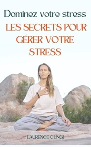  Laurence CUNGI - Dominez votre stress : les secrets pour gérer votre stress.