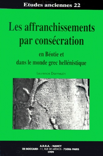 Laurence Darmezin - Les affranchissements par consécration en Béotie et dans le monde grec hellénistique.
