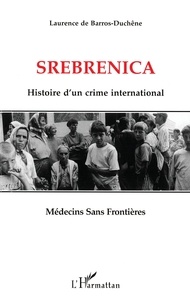 Laurence de Barros-Duchêne - Srebrenica - Histoire d'un crime international.