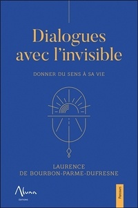 Laurence de Bourbon-Parme-Dufresne - Dialogues avec l'invisible.