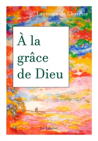 Laurence de Charette - A la grâce de Dieu.