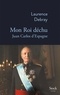 Laurence Debray - Mon roi déchu - Juan Carlos d'Espagne.