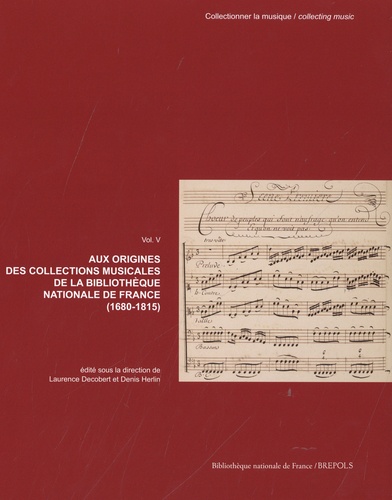 Collectionner la musique. Volume 5, Aux origines des collections musicales de la Bibliothèque nationale de France (1680-1815)
