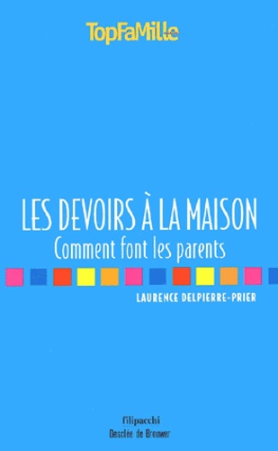Laurence Delpierre-Prier - Les Devoirs A La Maison. Comment Font Les Parents.