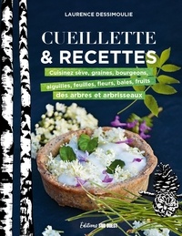 Laurence Dessimoulie - Cueillette & recettes - Cuisinez sève, graines, bourgeons, aiguilles, feuilles fleurs, baies, fruits des arbres et arbrisseaux.