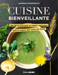 Laurence Dessimoulie - Cuisine bienveillante - 100 recettes pour se nourrir sainement dans le respect des cyles du vivant.