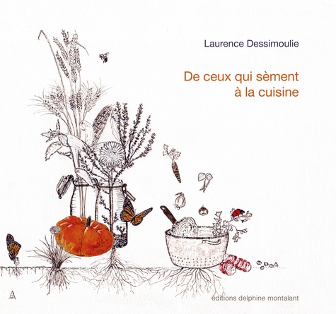Laurence Dessimoulie - De ceux qui sèment à la cuisine.