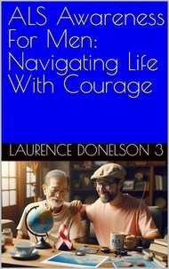  Laurence Donelson lll - ALS Awareness For Men: Navigating Life With Courage.