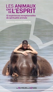 Laurence Dugas-Fermon - Les animaux ont de l'esprit - 12 expériences exceptionnelles de spiritualité animale.