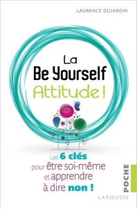 Laurence Dujardin - La Be Yourself Attitude ! - Les 6 clés pour être soi-même et apprendre à dire non !.