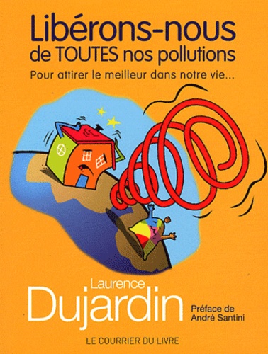 Laurence Dujardin - Libérons-nous de toutes nos pollutions - Pour attirer le meilleur dans notre vie....