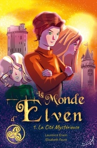 Laurence Erwin et Elisabeth Faure - Le monde d'Elven Tome 1 : La cité mystérieuse.