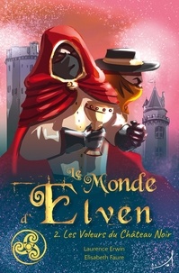 Laurence Erwin et Elisabeth Faure - Le monde d'Elven Tome 2 : Les voleurs du château noir.