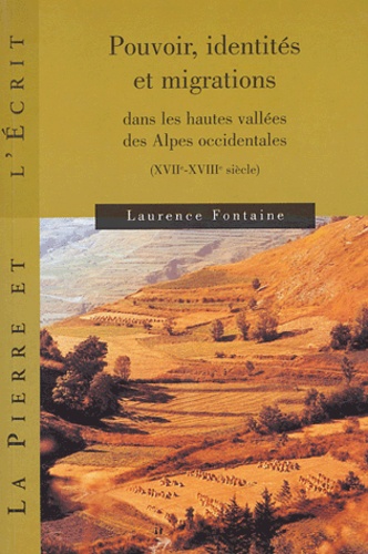 Laurence Fontaine - Pouvoir, identités et migrations dans les hautes vallées des Alpes Occidentales - (XVIIe-XVIIIe siècle).