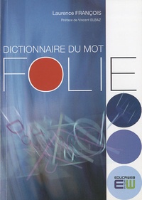 Laurence François et Vincent Elbaz - Dictionnaire du mot Folie.