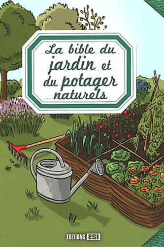 Laurence Franz et Karin Maucotel - La bible du jardin et du potager naturels.