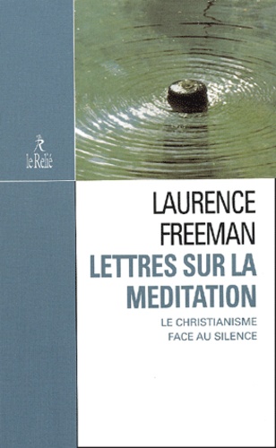 Laurence Freeman - Lettres sur la méditation - Le christianisme face au silence.