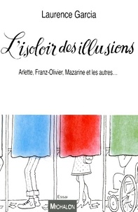 Laurence Garcia - L'isoloir des illusions - Arlette, Franz-Olivier, Mazarine et les autres....
