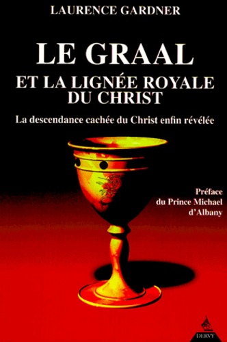 Laurence Gardner - Le Graal Et La Lignee Royale Du Christ. La Descendance Cachee Du Christ Enfin Revelee.