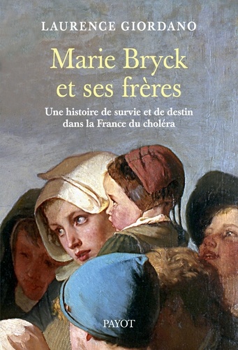 Marie Bryck et ses frères. Une histoire de survie et de destin dans la France du choléra