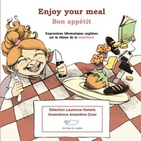 Laurence Hamels et Amandine Ciosi - Enjoy your meal ! Bon appétit ! - Expressions idiomatiques anglaises sur le thème de la nourriture.