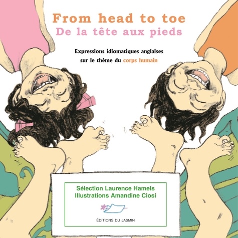 Laurence Hamels et Amandine Ciosi - From head to toe - De la tête aux pieds - Expressions idiomatiques anglaises sur le thème du corps humain.