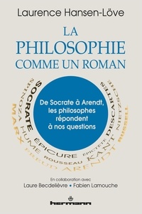 Laurence Hansen-Love - La philosophie comme un roman - De Socrate à Arendt, les philosophes répondent à nos questions.