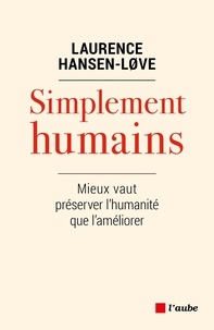 Laurence Hansen-Love - Simplement humains - Mieux vaut préserver l’humanité plutôt que l’améliorer.