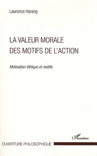 Laurence Harang - La valeur morale des motifs de l'action - Motivation éthique et motifs.