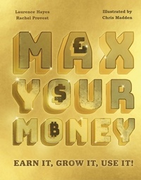 Laurence Hayes et Rachel Provest - Max Your Money - Earn It, Grow It, Use It!.