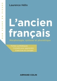 Laurence Hélix - L'ancien français - Morphologie, syntaxe et phonétique.