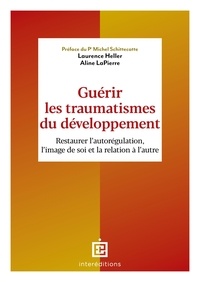 Laurence Heller et Aline Lapierre - Guérir les traumatismes du développement - Restaurer l'autorégulation, l'image de soi et.